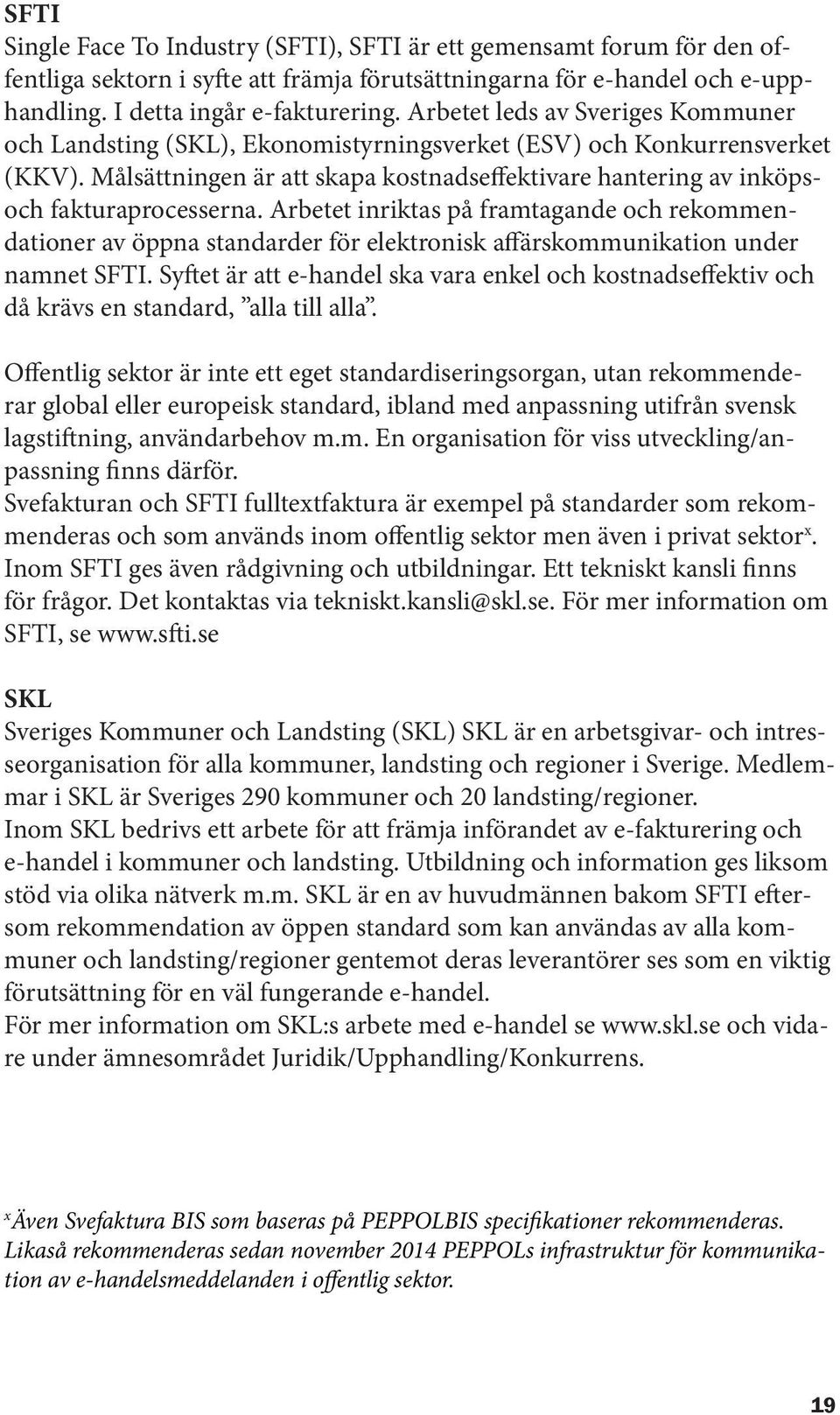 Målsättningen är att skapa kostnadseffektivare hantering av inköpsoch fakturaprocesserna.