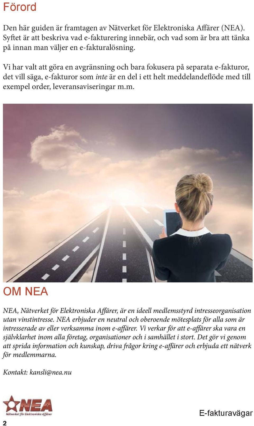 inte är en del i ett helt meddelandeflöde med till exempel order, leveransaviseringar m.m. OM NEA NEA, Nätverket för Elektroniska Affärer, är en ideell medlemsstyrd intresseorganisation utan vinstintresse.