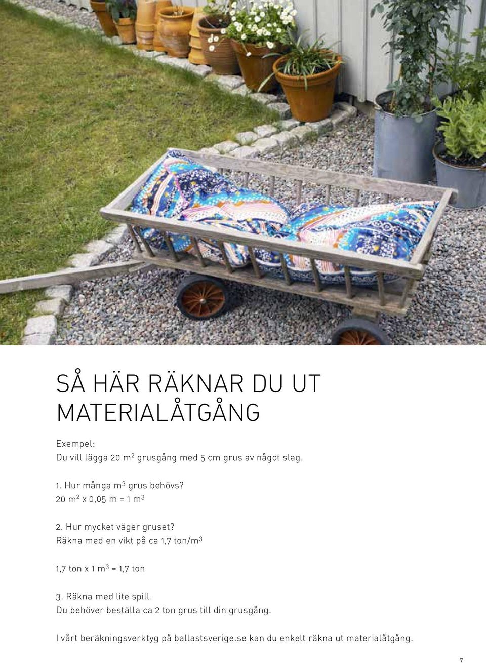 Räkna med en vikt på ca 1,7 ton/m 3 1,7 ton x 1 m 3 = 1,7 ton 3. Räkna med lite spill.