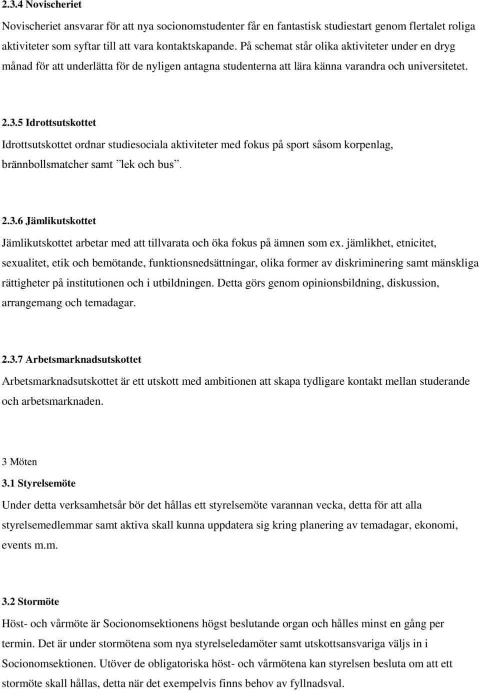 5 Idrottsutskottet Idrottsutskottet ordnar studiesociala aktiviteter med fokus på sport såsom korpenlag, brännbollsmatcher samt lek och bus. 2.3.