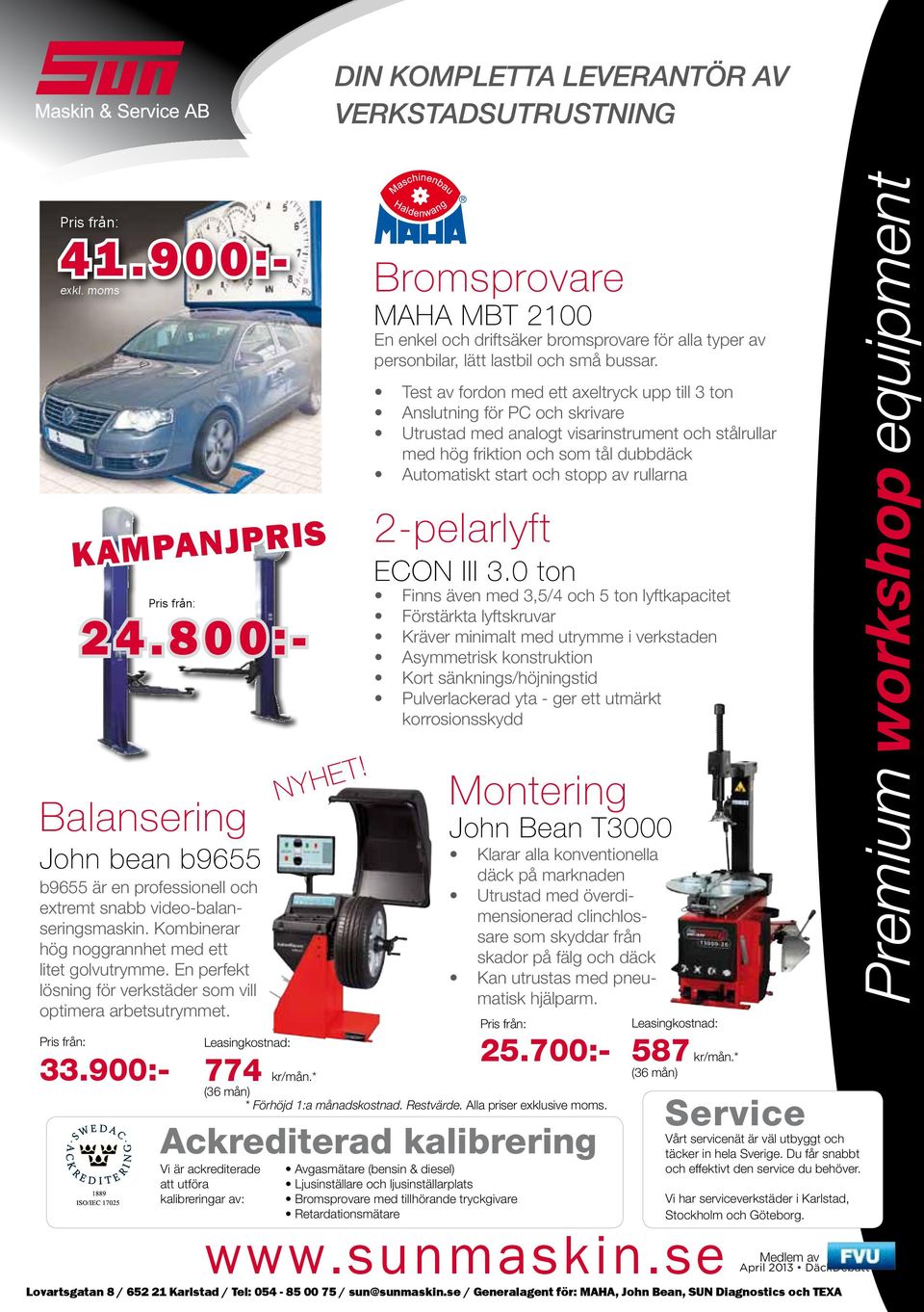 Test av fordon med ett axeltryck upp till 3 ton Anslutning för PC och skrivare Utrustad med analogt visarinstrument och stålrullar med hög friktion och som tål dubbdäck Automatiskt start och stopp av