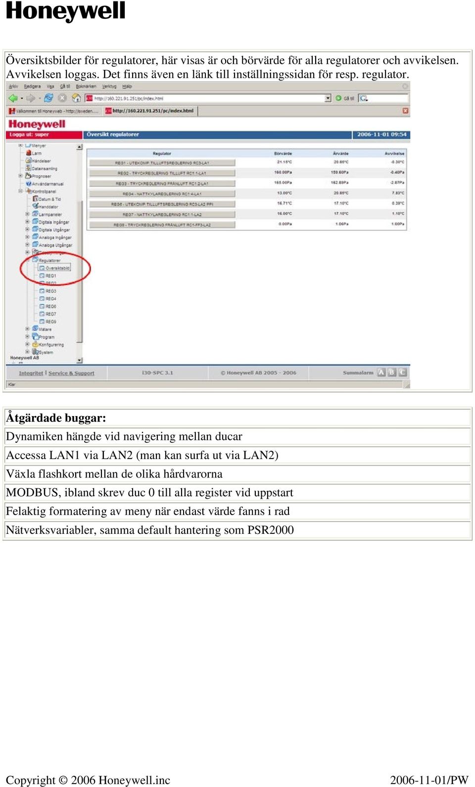 Åtgärdade buggar: Dynamiken hängde vid navigering mellan ducar Accessa LAN1 via LAN2 (man kan surfa ut via LAN2) Växla