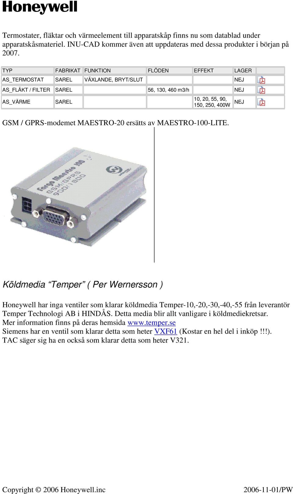 MAESTRO-20 ersätts av MAESTRO-100-LITE. Köldmedia Temper ( Per Wernersson ) Honeywell har inga ventiler som klarar köldmedia Temper-10,-20,-30,-40,-55 från leverantör Temper Technologi AB i HINDÅS.