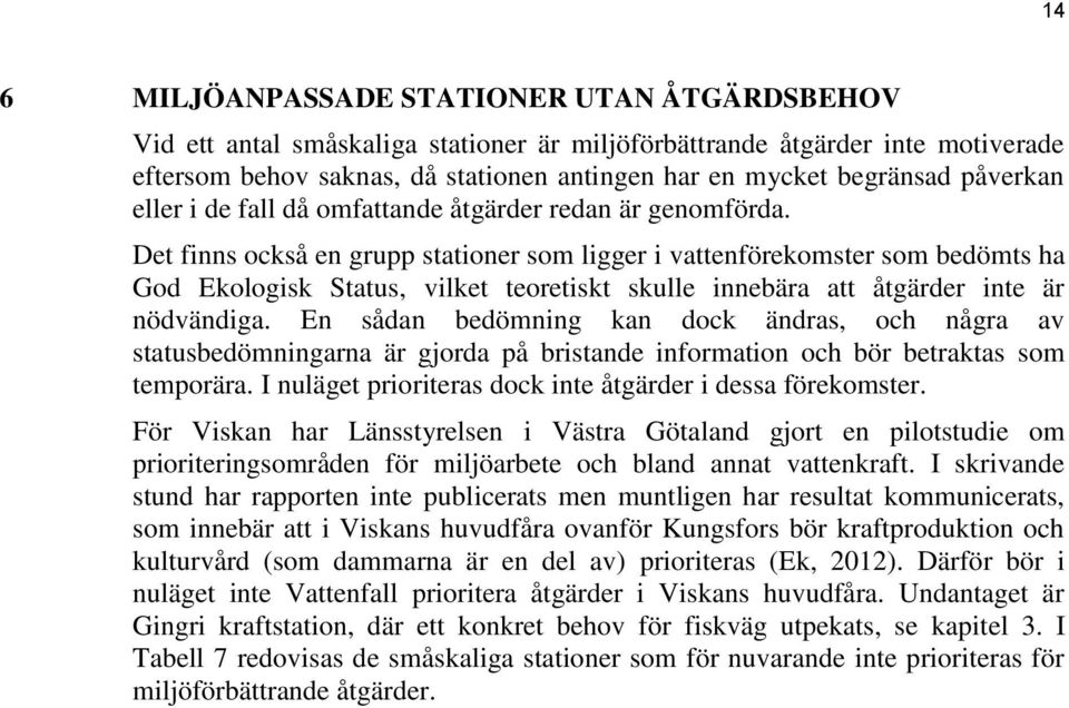 Det finns också en grupp stationer som ligger i vattenförekomster som bedömts ha God Ekologisk Status, vilket teoretiskt skulle innebära att åtgärder inte är nödvändiga.