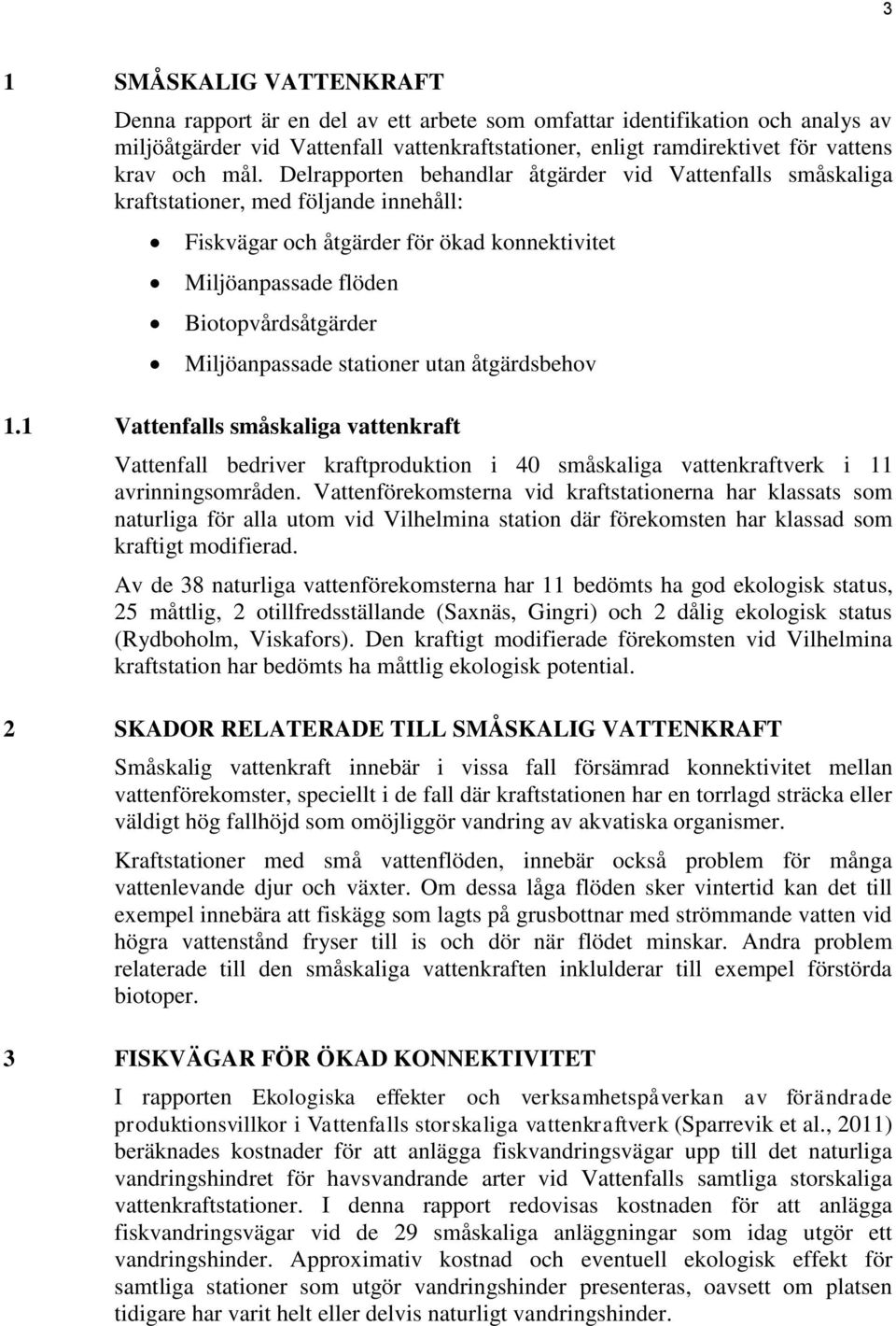 Miljöanpassade stationer utan åtgärdsbehov 1.1 Vattenfalls småskaliga vattenkraft Vattenfall bedriver kraftproduktion i 40 småskaliga vattenkraftverk i 11 avrinningsområden.