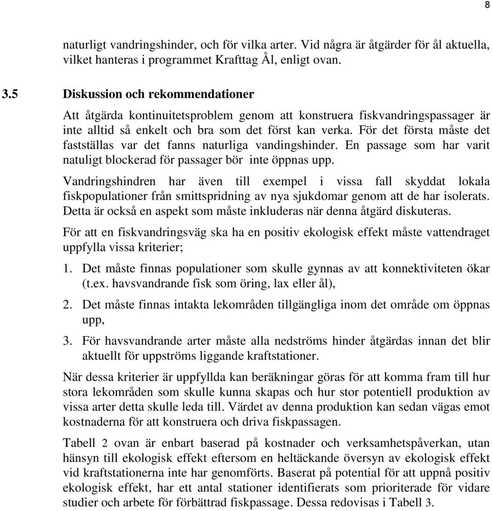 För det första måste det fastställas var det fanns naturliga vandingshinder. En passage som har varit natuligt blockerad för passager bör inte öppnas upp.