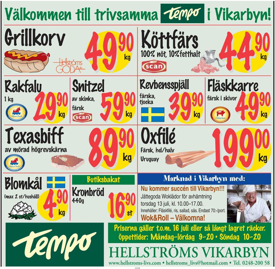 44 90 Köttfärs 44 90 100% nöt, 10%fetthalt kg Revbensspjäll 39 90 Fläskkarre färska, färsk i skivor 49 90 tjocka kg kg Oxfilé 199 00 Färsk, hel/halv Uruguay kg HELLSTRÖMS VIKARBYN www.hellstroms-livs.