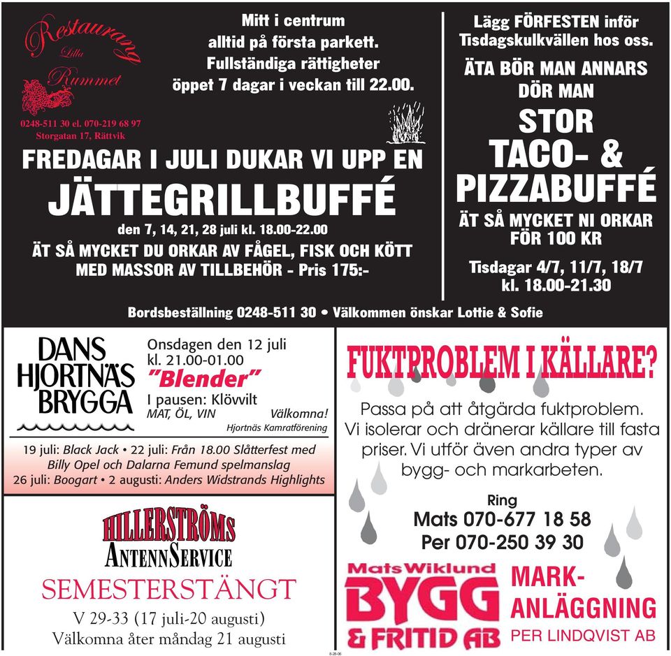 00 Slåtterfest med Billy Opel och Dalarna Femund spelmanslag 26 juli: Boogart 2 augusti: Anders Widstrands Highlights SEMESTERSTÄNGT V 29-33 (17 juli-20 augusti) Välkomna åter måndag 21 augusti Lägg