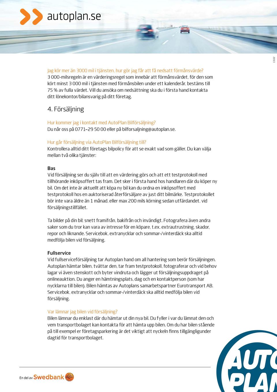 Vill du ansöka om nedsättning ska du i första hand kontakta ditt lönekontor/bilansvarig på ditt företag. 4. Försäljning Hur kommer jag i kontakt med AutoPlan Bilförsäljning?