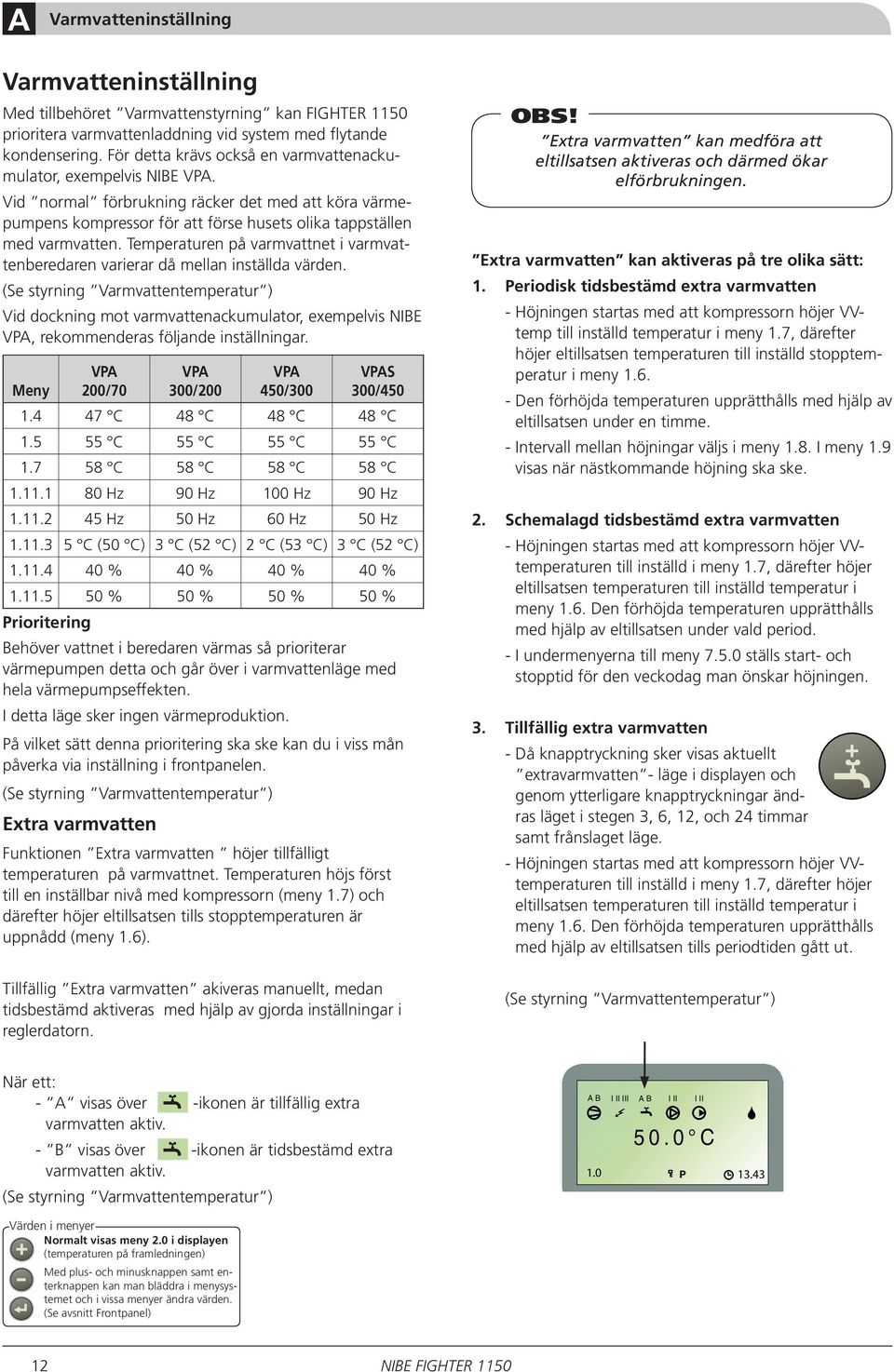 Temperaturen på varmvattnet i varmvattenberedaren varierar då mellan inställda värden.