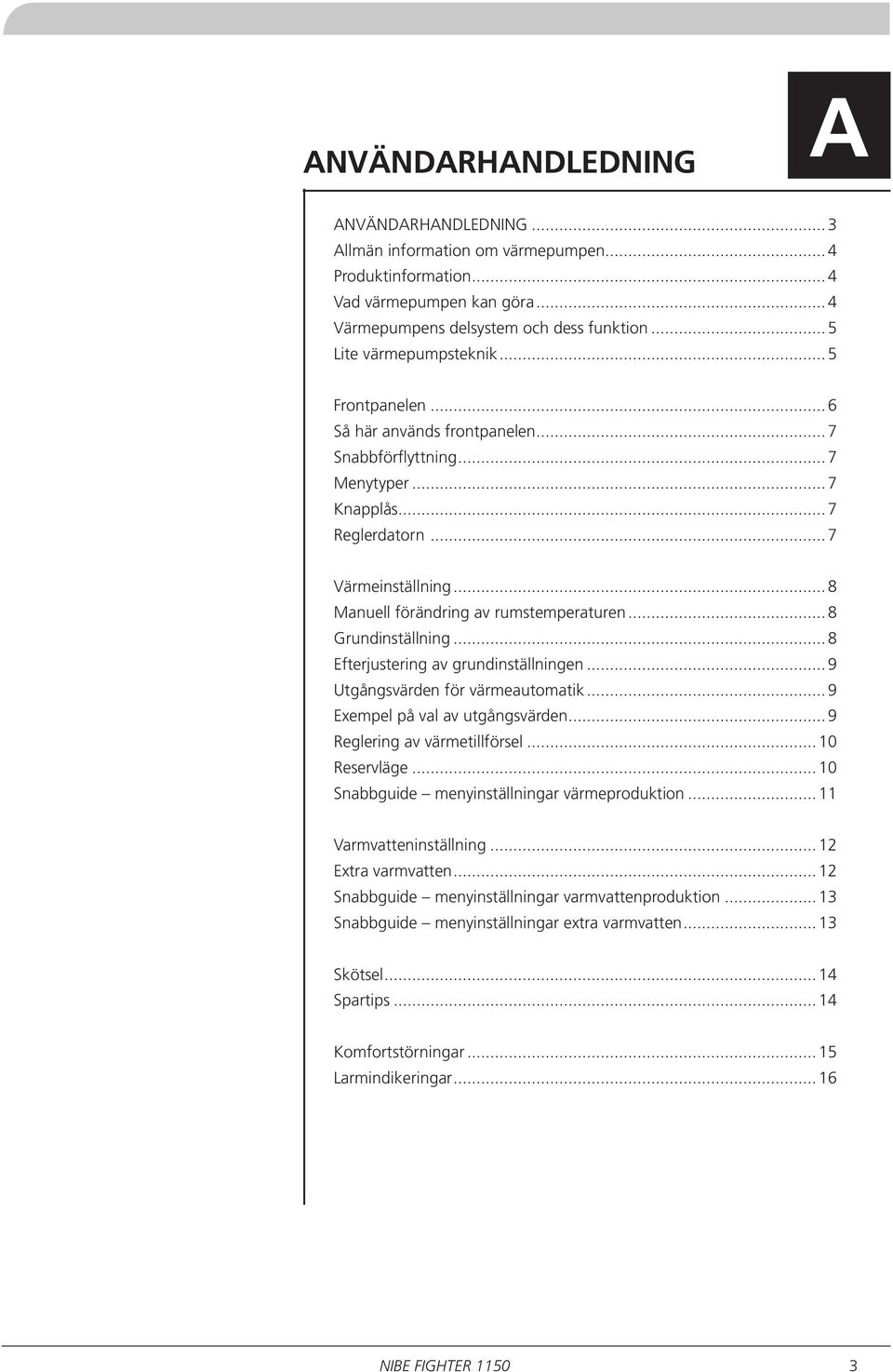 ..8 Manuell förändring av rumstemperaturen...8 Grundinställning...8 Efterjustering av grundinställningen...9 Utgångsvärden för värmeautomatik...9 Exempel på val av utgångsvärden.