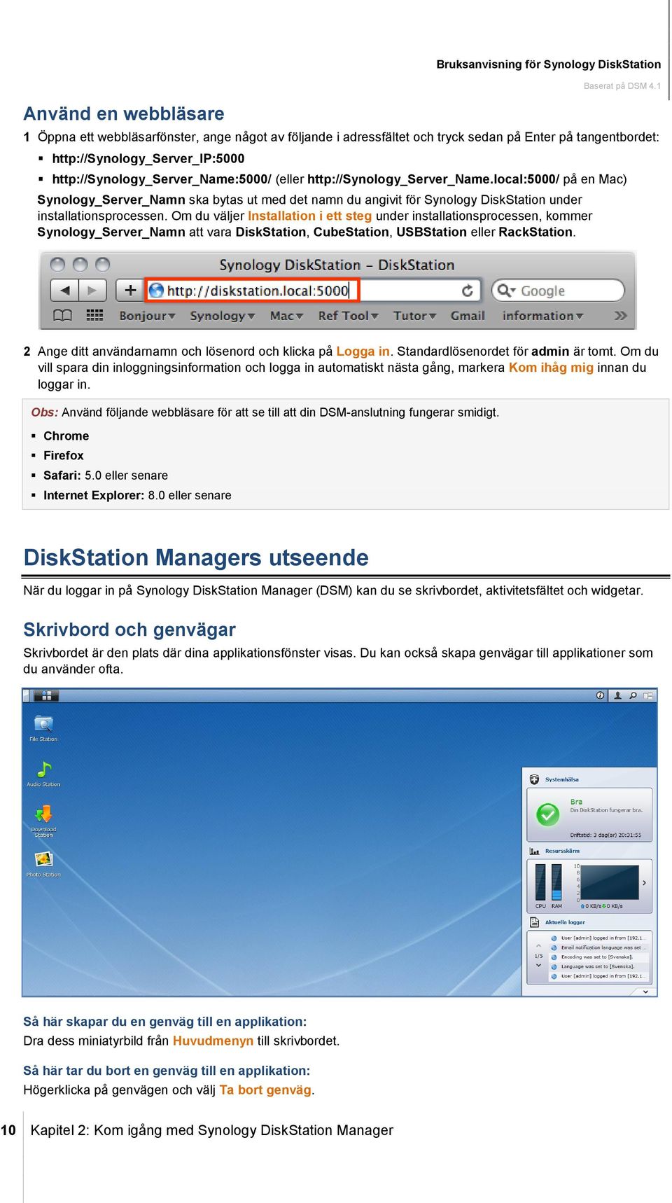 local:5000/ på en Mac) Synology_Server_Namn ska bytas ut med det namn du angivit för Synology DiskStation under installationsprocessen.