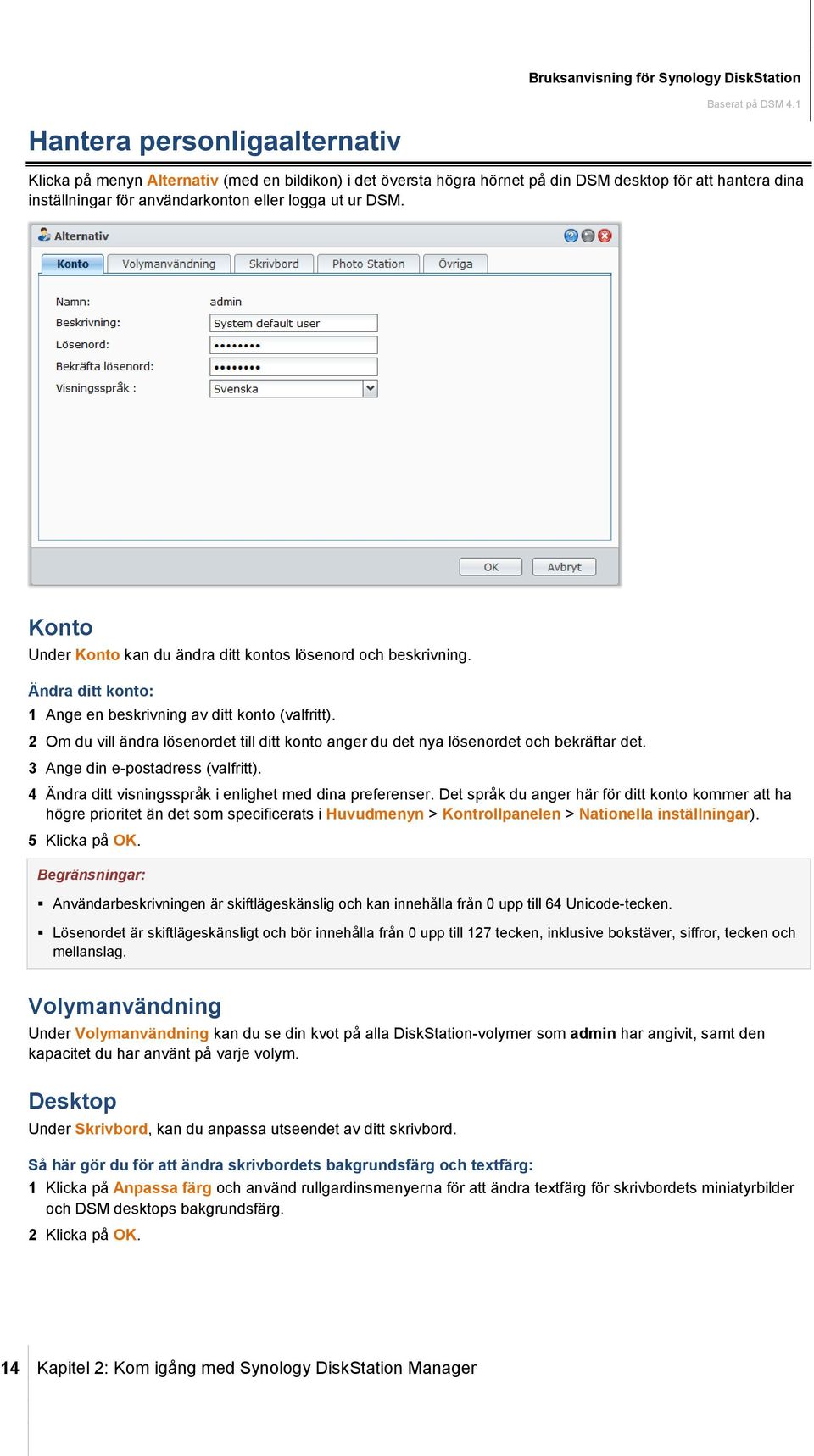 2 Om du vill ändra lösenordet till ditt konto anger du det nya lösenordet och bekräftar det. 3 Ange din e-postadress (valfritt). 4 Ändra ditt visningsspråk i enlighet med dina preferenser.