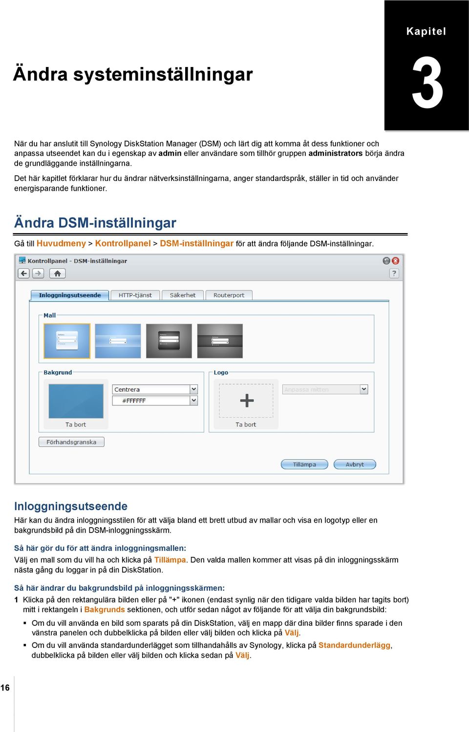 Det här kapitlet förklarar hur du ändrar nätverksinställningarna, anger standardspråk, ställer in tid och använder energisparande funktioner.