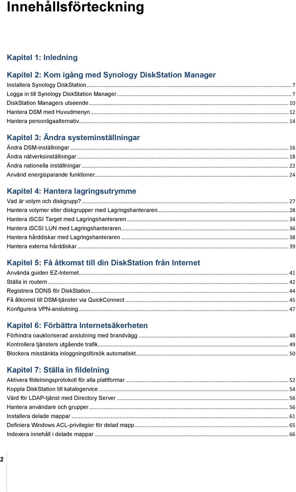 .. 16 Ändra nätverksinställningar... 18 Ändra nationella inställningar... 22 Använd energisparande funktioner... 24 Kapitel 4: Hantera lagringsutrymme Vad är volym och diskgrupp?