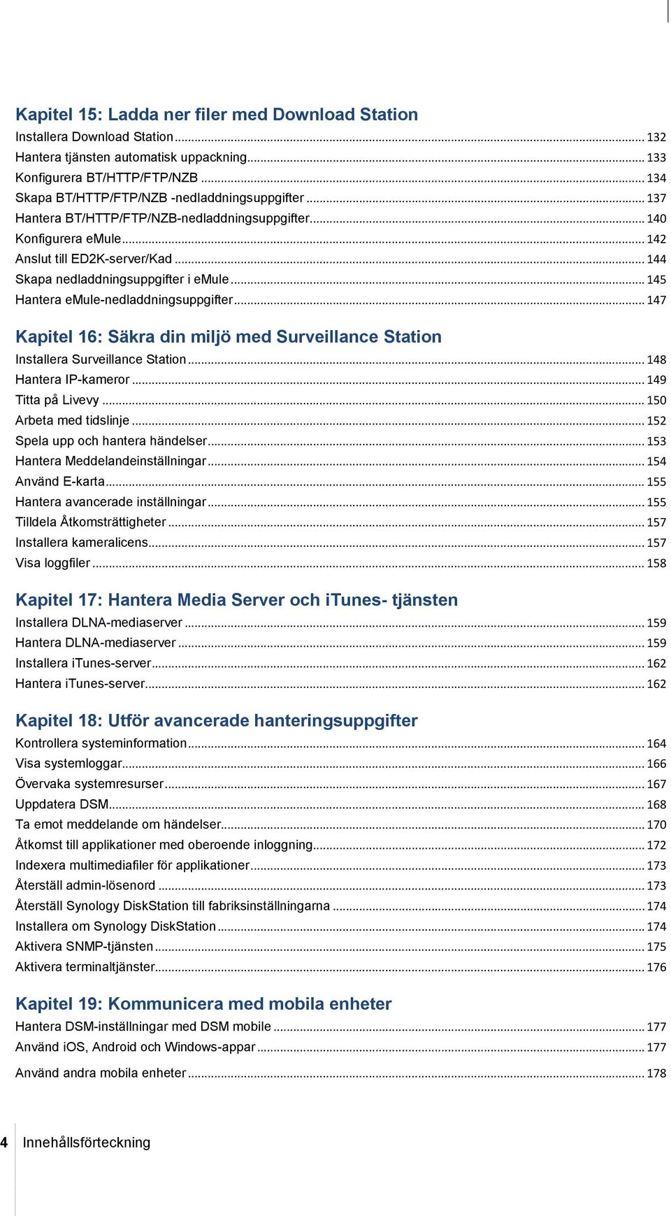 .. 144 Skapa nedladdningsuppgifter i emule... 145 Hantera emule-nedladdningsuppgifter... 147 Kapitel 16: Säkra din miljö med Surveillance Station Installera Surveillance Station.