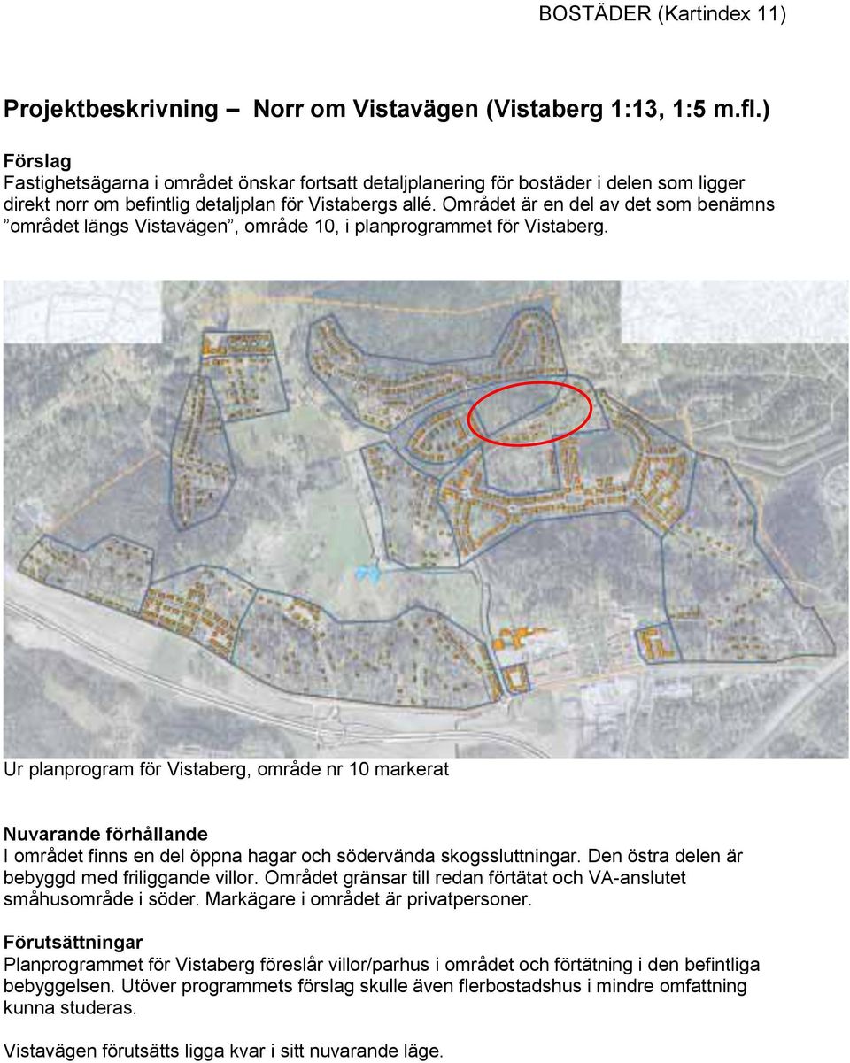 Området är en del av det som benämns området längs Vistavägen, område 10, i planprogrammet för Vistaberg.