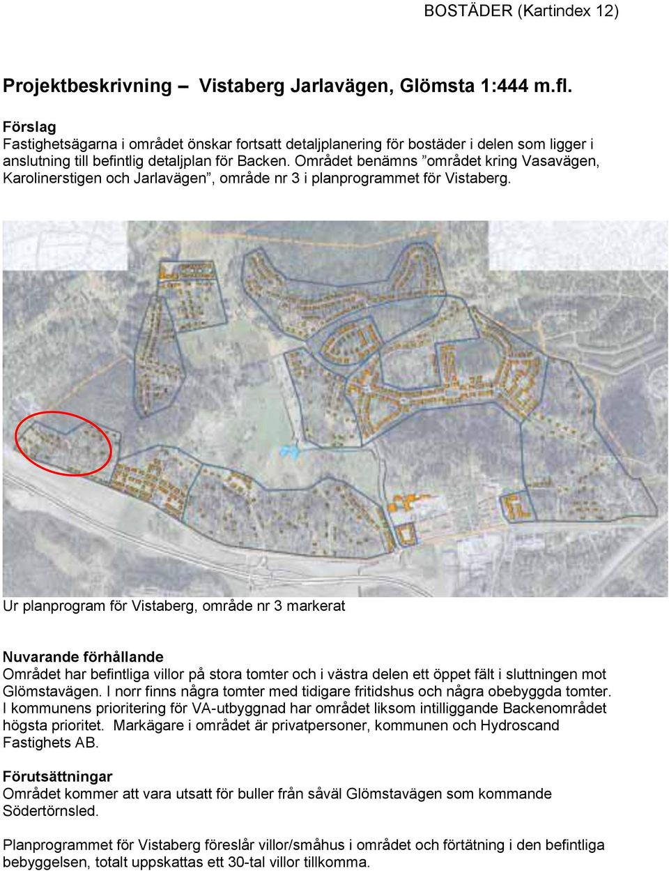 Området benämns området kring Vasavägen, Karolinerstigen och Jarlavägen, område nr 3 i planprogrammet för Vistaberg.