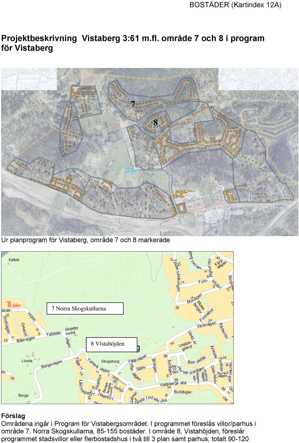 Skogskullarna 8 Vistahöjden Förslag Områdena ingår i Program för Vistabergsområdet.