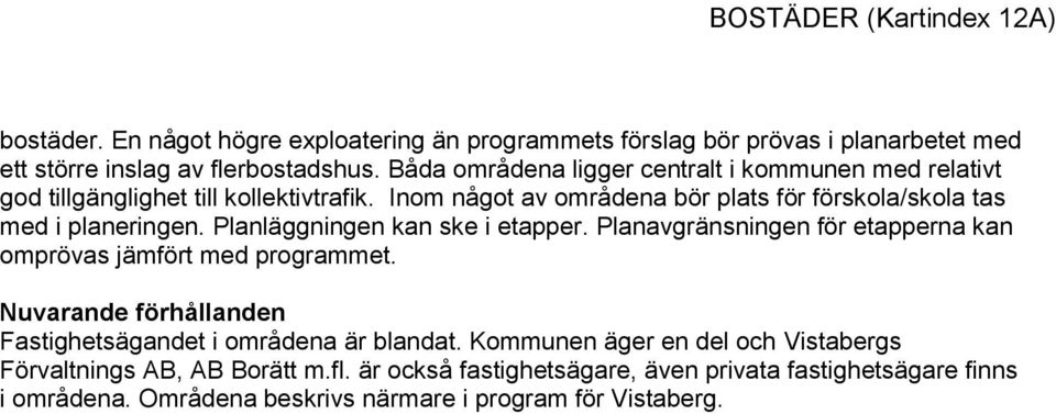 Planläggningen kan ske i etapper. Planavgränsningen för etapperna kan omprövas jämfört med programmet. Nuvarande förhållanden Fastighetsägandet i områdena är blandat.