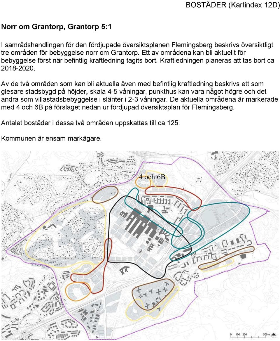 Av de två områden som kan bli aktuella även med befintlig kraftledning beskrivs ett som glesare stadsbygd på höjder, skala 4-5 våningar, punkthus kan vara något högre och det andra som