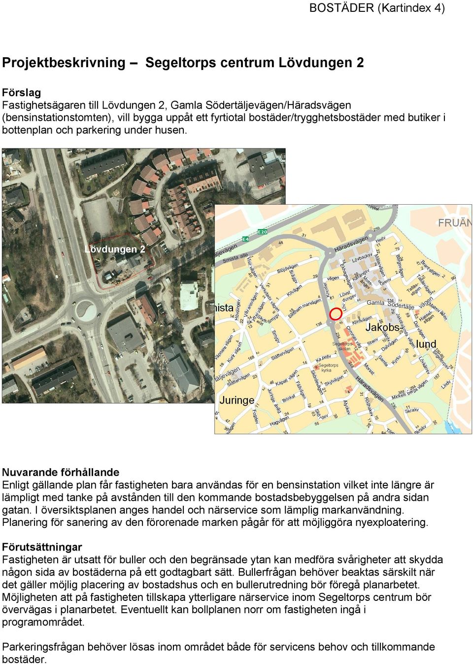 Lövdungen 2 Nuvarande förhållande Enligt gällande plan får fastigheten bara användas för en bensinstation vilket inte längre är lämpligt med tanke på avstånden till den kommande bostadsbebyggelsen på