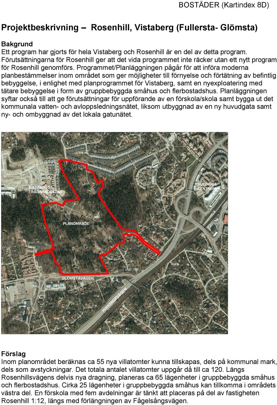 Programmet/Planläggningen pågår för att införa moderna planbestämmelser inom området som ger möjligheter till förnyelse och förtätning av befintlig bebyggelse, i enlighet med planprogrammet för