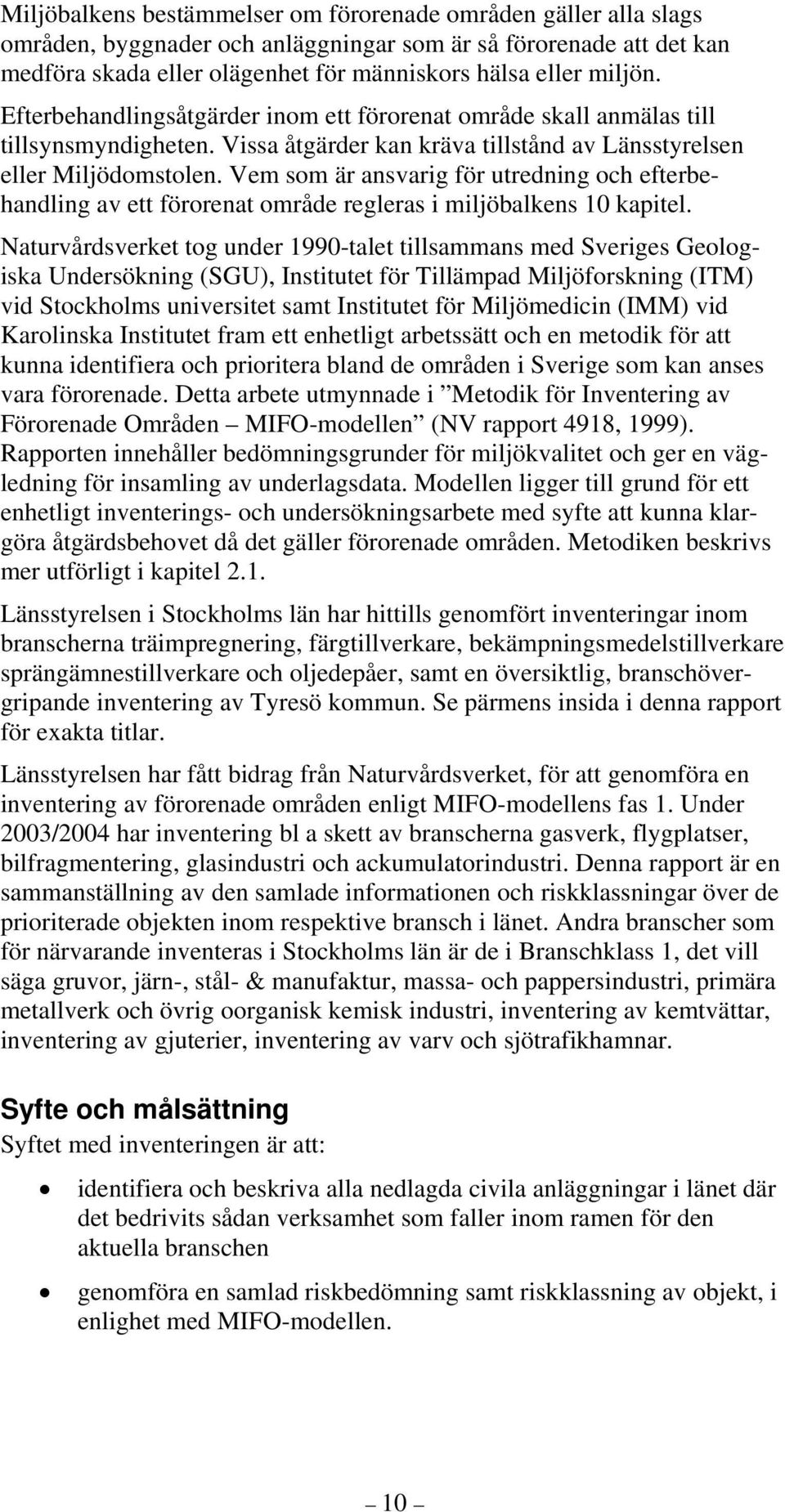 Vem som är ansvarig för utredning och efterbehandling av ett förorenat område regleras i miljöbalkens 10 kapitel.