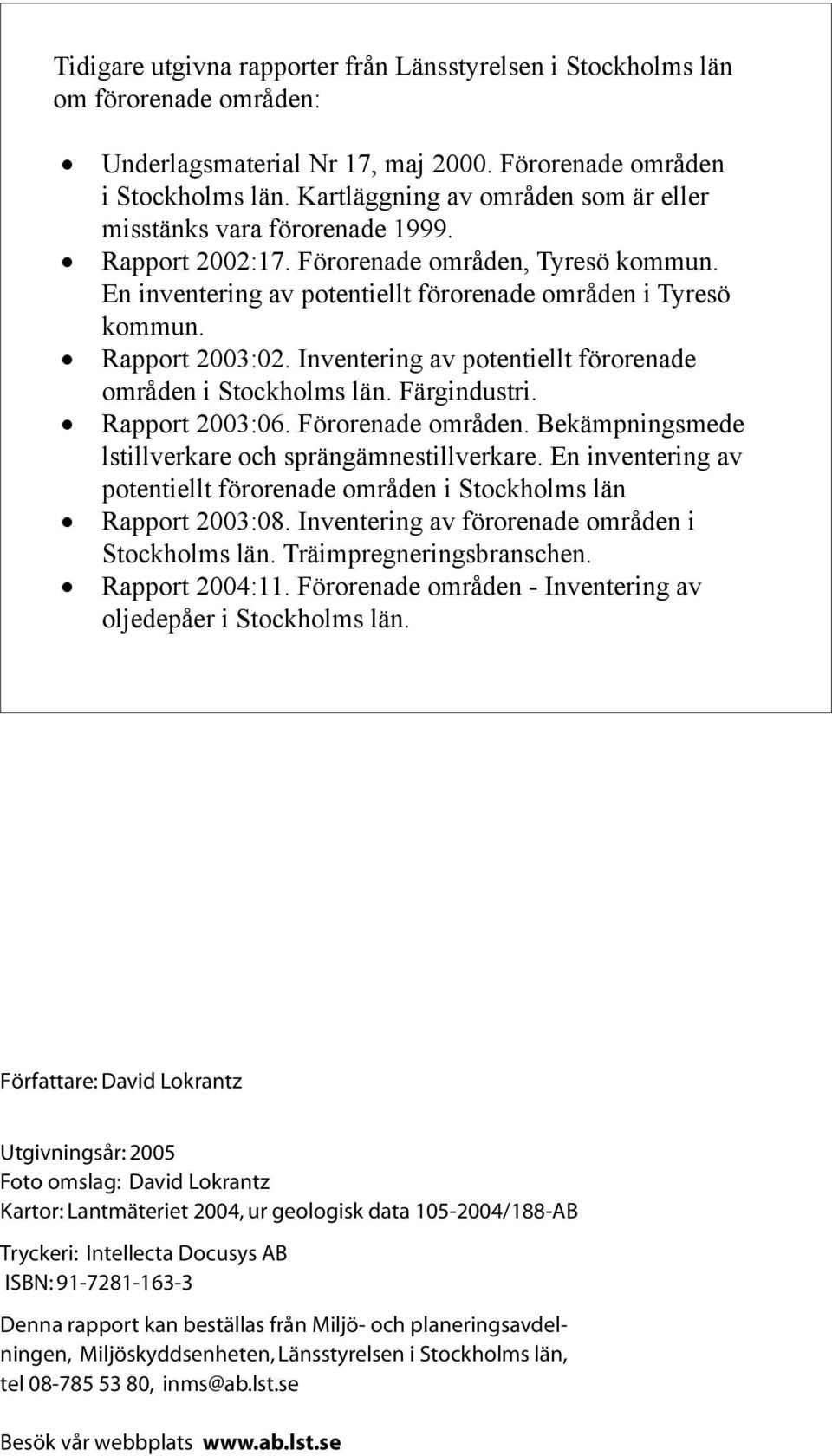 Rapport 2003:02. Inventering av potentiellt förorenade områden i Stockholms län. Färgindustri. Rapport 2003:06. Förorenade områden. Bekämpningsmede lstillverkare och sprängämnestillverkare.