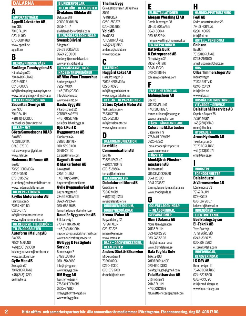 koij@securitas.se LA NYA Gösta amuelssons il ox 880 77128 LUVA 0240-878 00 tobias.wangmar@gsbil.se www.gsbil.se Hedemora ilforum ox 67 77622 HOA 0225-15550 070-3315552 p-arnberg@hedemorabilforum.