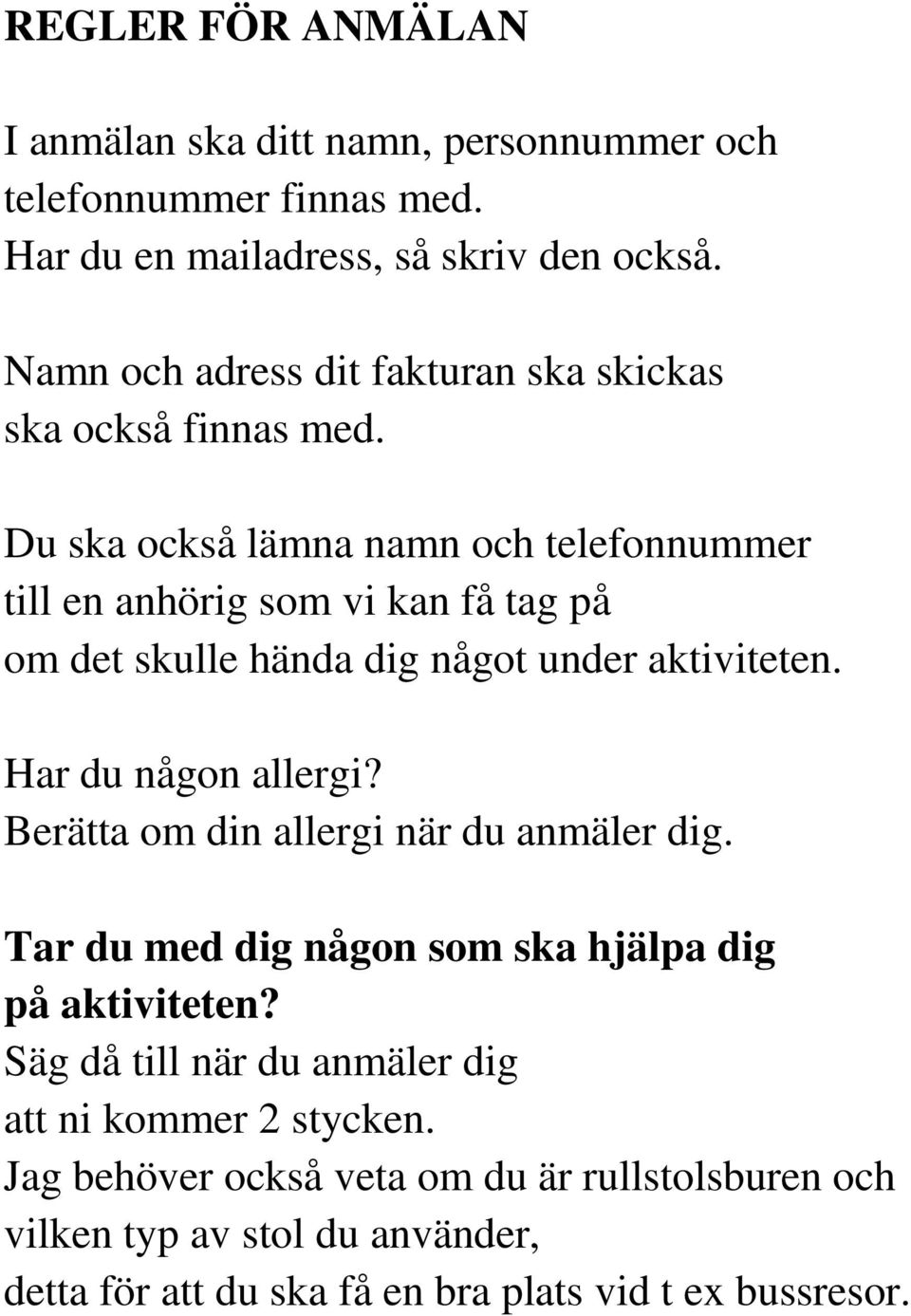 Du ska också lämna namn och telefonnummer till en anhörig som vi kan få tag på om det skulle hända dig något under aktiviteten. Har du någon allergi?