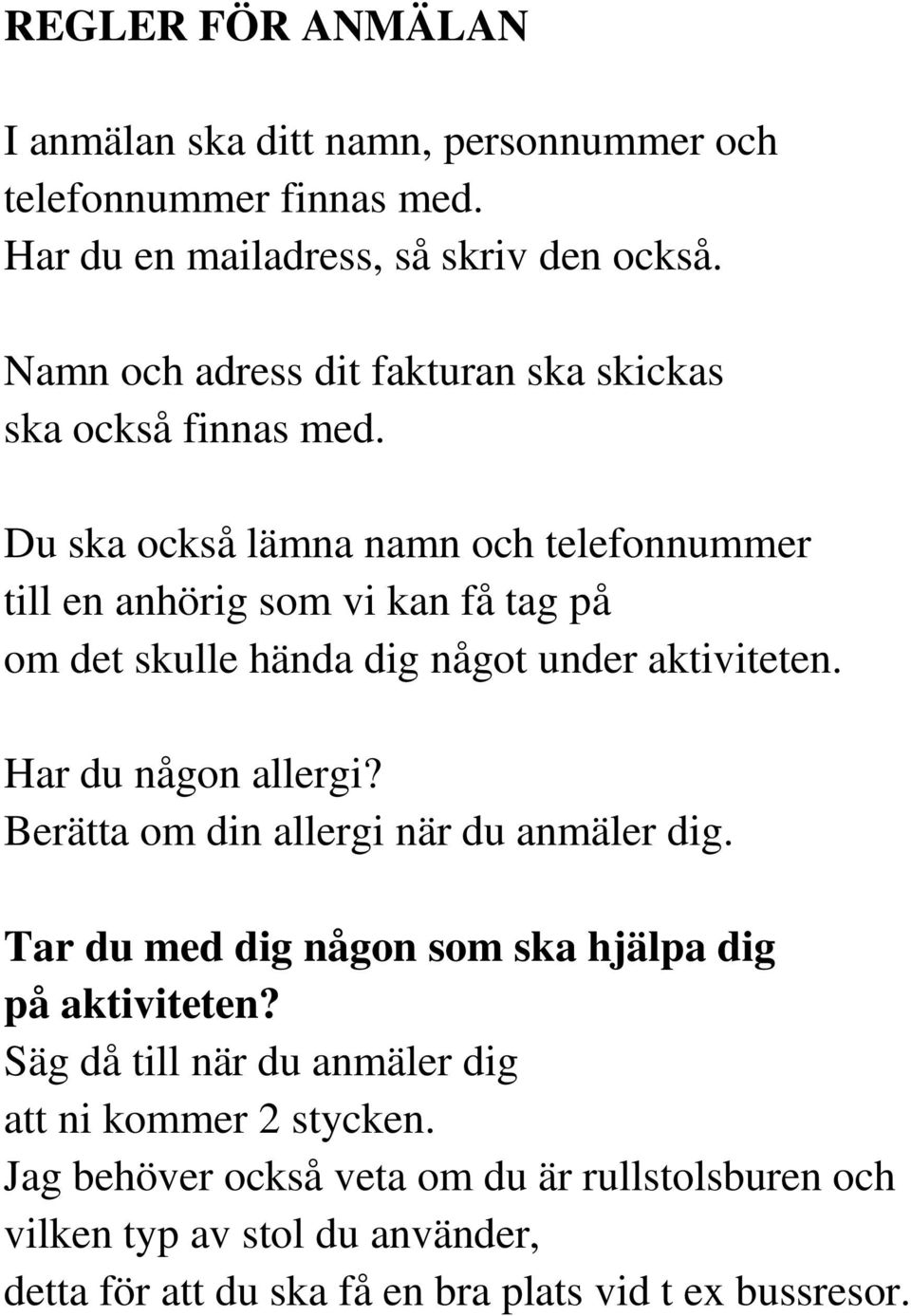 Du ska också lämna namn och telefonnummer till en anhörig som vi kan få tag på om det skulle hända dig något under aktiviteten. Har du någon allergi?