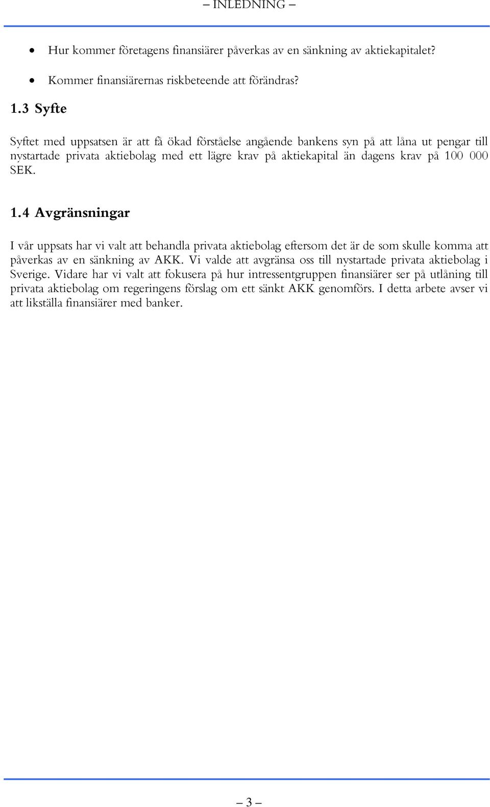 SEK. 1.4 Avgränsningar I vår uppsats har vi valt att behandla privata aktiebolag eftersom det är de som skulle komma att påverkas av en sänkning av AKK.