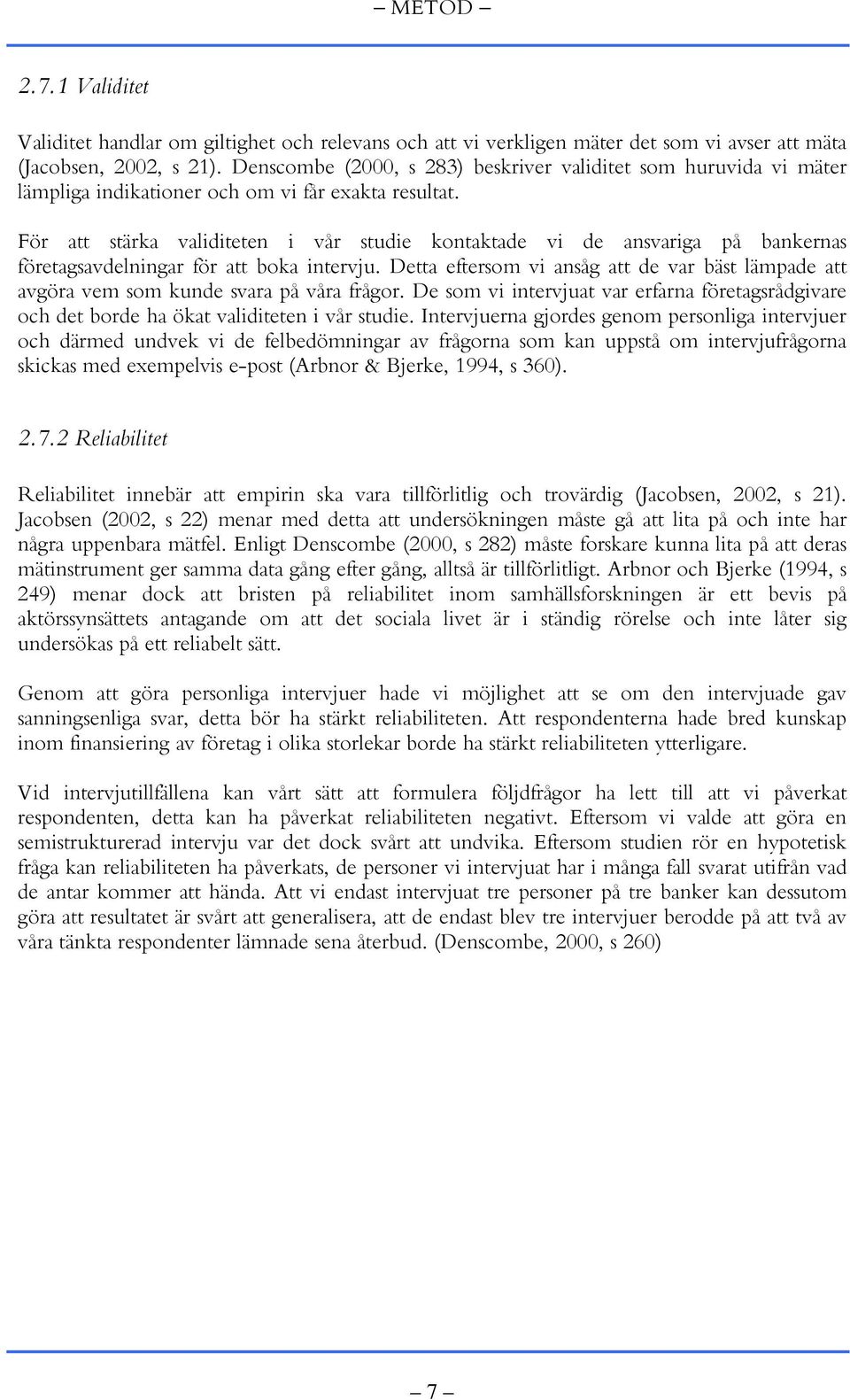 För att stärka validiteten i vår studie kontaktade vi de ansvariga på bankernas företagsavdelningar för att boka intervju.