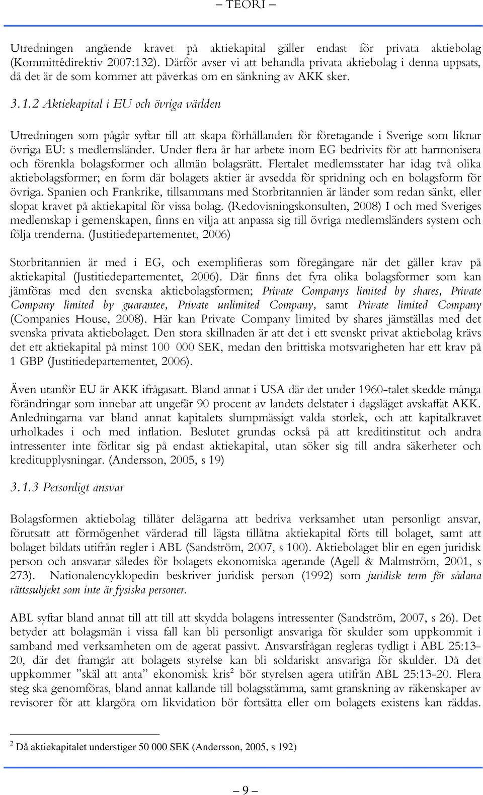 2 Aktiekapital i EU och övriga världen Utredningen som pågår syftar till att skapa förhållanden för företagande i Sverige som liknar övriga EU: s medlemsländer.