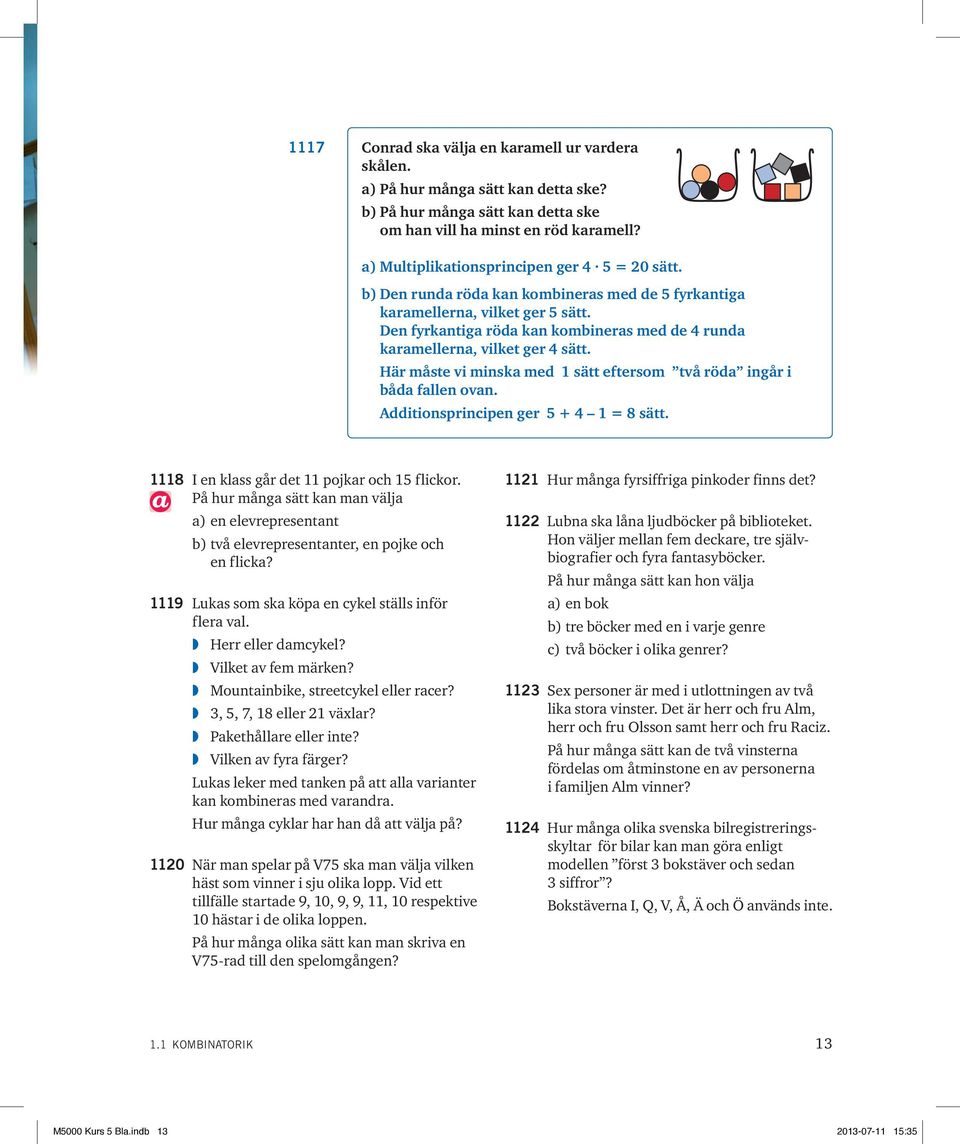 Den fyrkantiga röda kan kombineras med de 4 runda karamellerna, vilket ger 4 sätt. Här måste vi minska med 1 sätt eftersom två röda ingår i båda fallen ovan. dditionsprincipen ger 5 + 4 1 = 8 sätt.