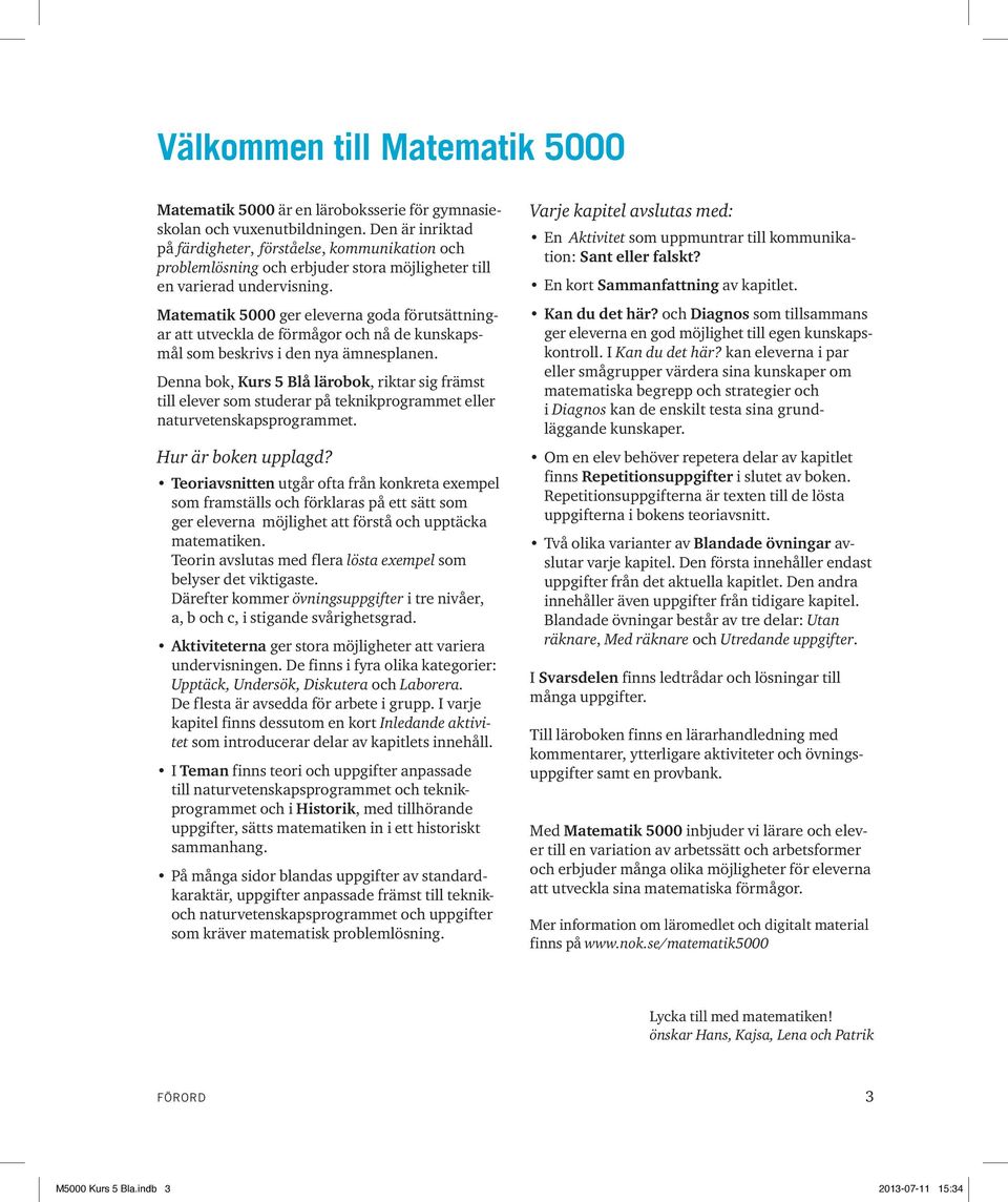 Matematik 5000 ger eleverna goda förutsättningar att utveckla de förmågor och nå de kunskapsmål som beskrivs i den nya ämnesplanen.