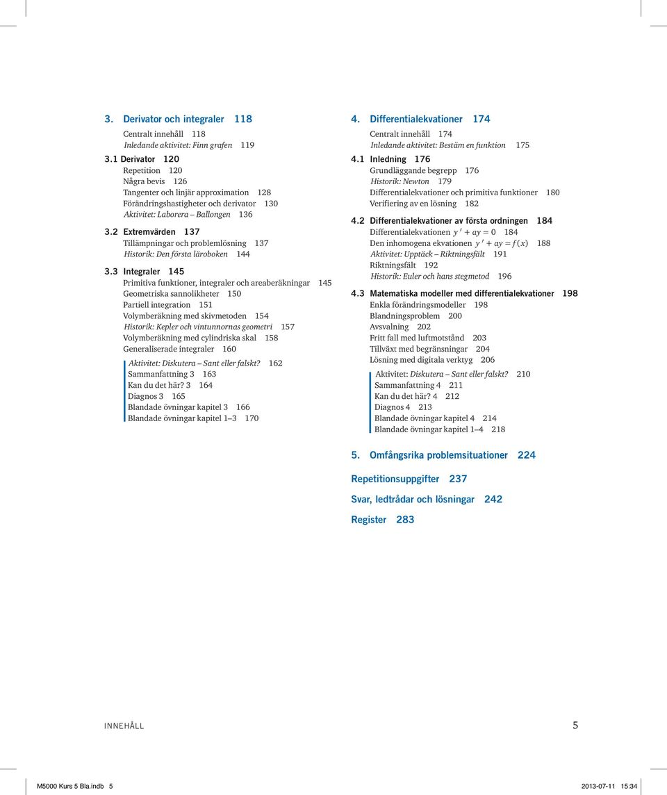 2 Extremvärden 137 Tillämpningar och problemlösning 137 Historik: Den första läroboken 144 3.