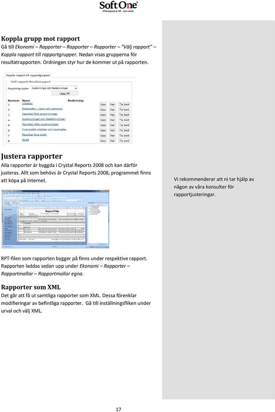 Allt som behövs är Crystal Reports 2008, programmet finns att köpa på Internet. Vi rekommenderar att ni tar hjälp av någon av våra konsulter för rapportjusteringar.