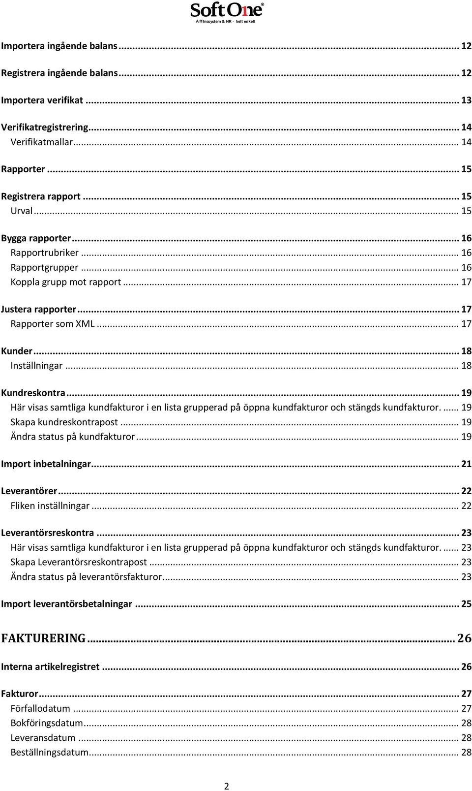 .. 19 Här visas samtliga kundfakturor i en lista grupperad på öppna kundfakturor och stängds kundfakturor.... 19 Skapa kundreskontrapost... 19 Ändra status på kundfakturor... 19 Import inbetalningar.