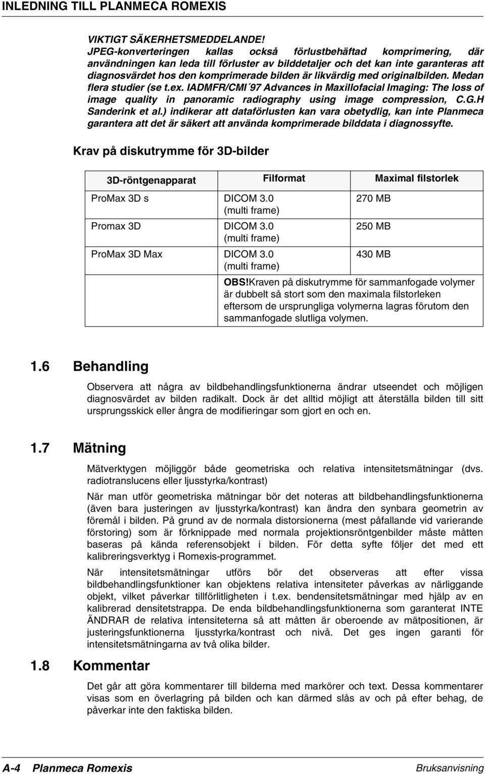 likvärdig med originalbilden. Medan flera studier (se t.ex. IADMFR/CMI 97 Advances in Maxillofacial Imaging: The loss of image quality in panoramic radiography using image compression, C.G.