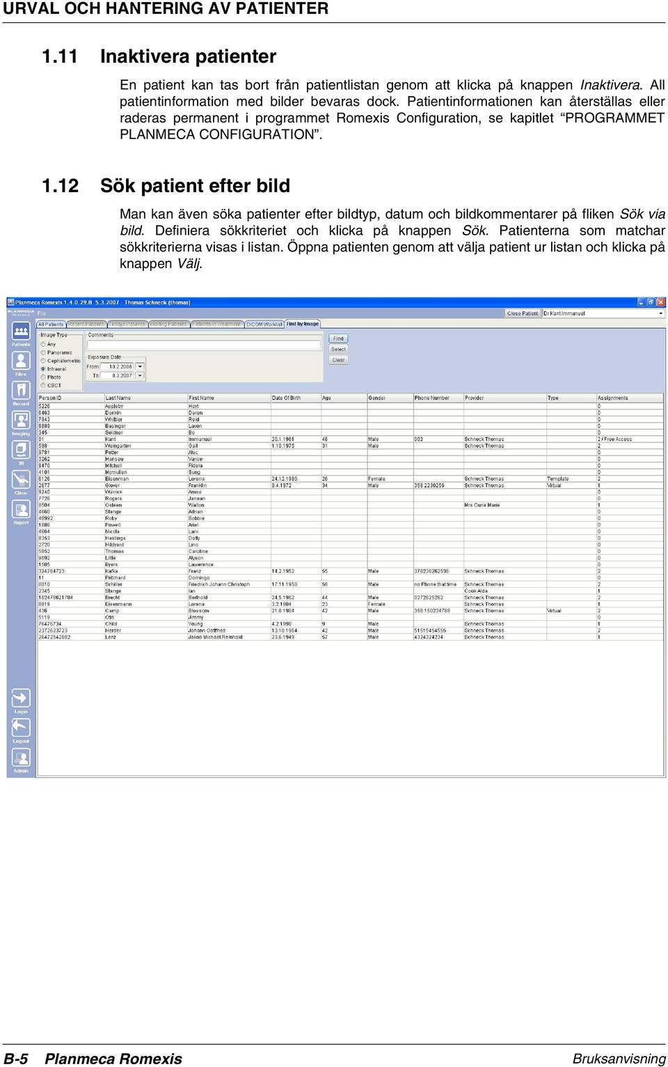 Patientinformationen kan återställas eller raderas permanent i programmet Romexis Configuration, se kapitlet PROGRAMMET PLANMECA CONFIGURATION. 1.