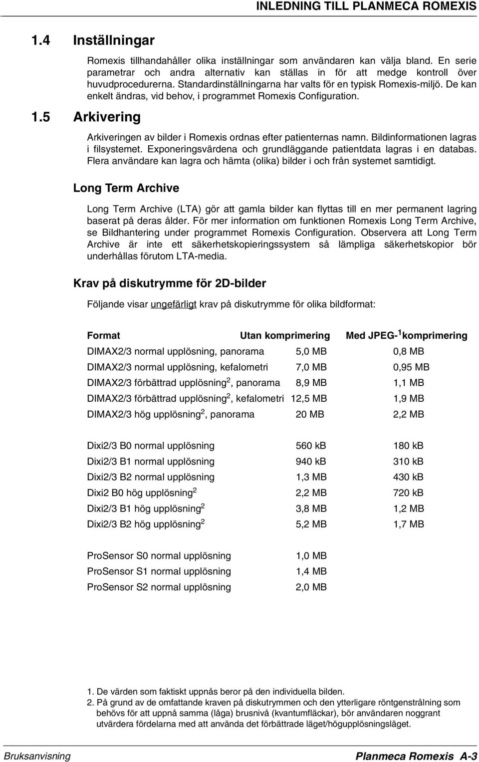 De kan enkelt ändras, vid behov, i programmet Romexis Configuration. 1.5 Arkivering Arkiveringen av bilder i Romexis ordnas efter patienternas namn. Bildinformationen lagras i filsystemet.