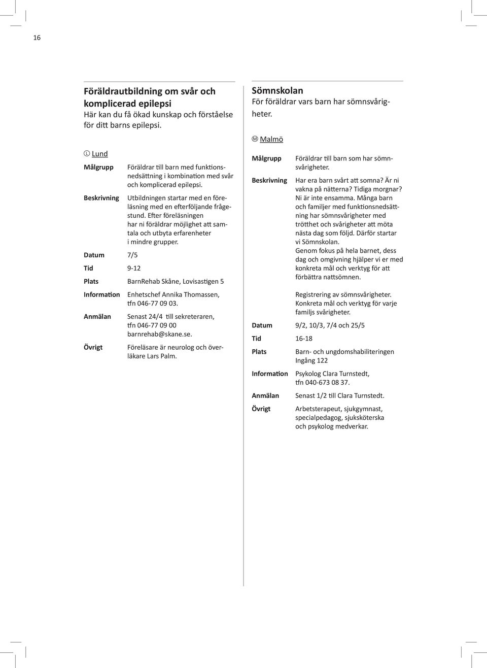 Efter föreläsningen har ni föräldrar möjlighet att samtala och utbyta erfarenheter i mindre grupper. BarnRehab Skåne, Lovisastigen 5 Enhetschef Annika Thomassen, tfn 046-77 09 03.