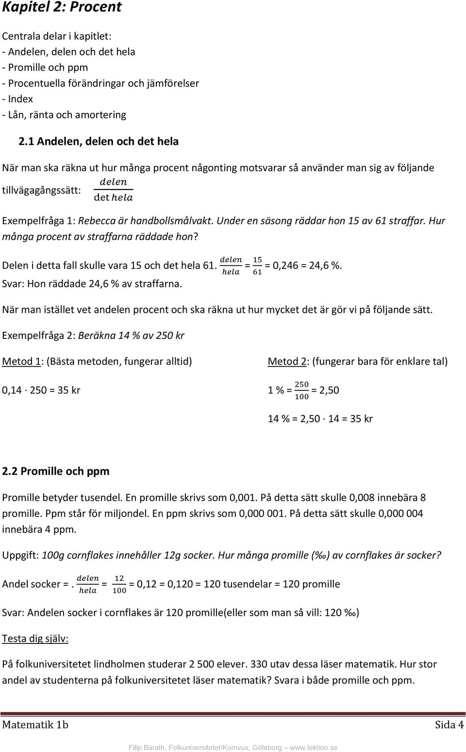 Under en säsong räddar hon 15 av 61 straffar. Hur många procent av straffarna räddade hon? Delen i detta fall skulle vara 15 och det hela 61. = = 0,246 = 24,6 %.