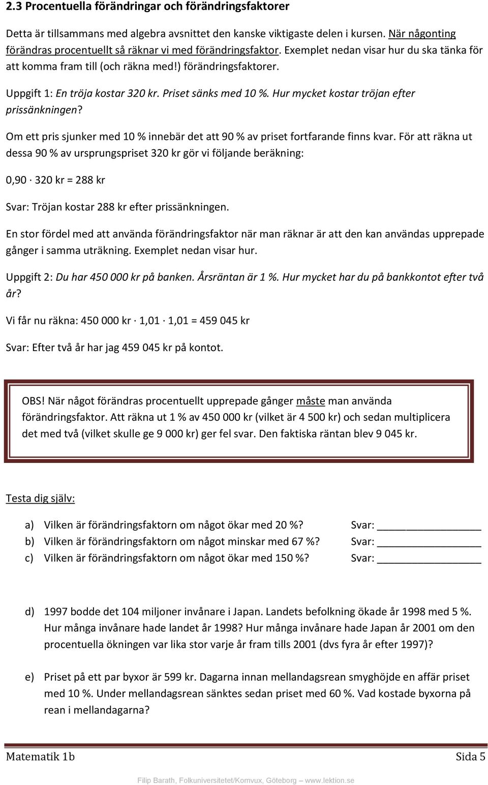 Uppgift 1: En tröja kostar 320 kr. Priset sänks med 10 %. Hur mycket kostar tröjan efter prissänkningen? Om ett pris sjunker med 10 % innebär det att 90 % av priset fortfarande finns kvar.