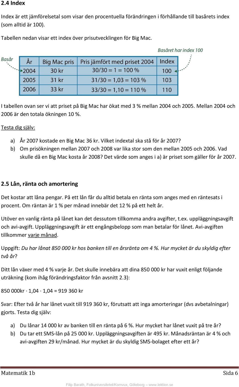 Vilket indextal ska stå för år 2007? b) Om prisökningen mellan 2007 och 2008 var lika stor som den mellan 2005 och 2006. Vad skulle då en Big Mac kosta år 2008?