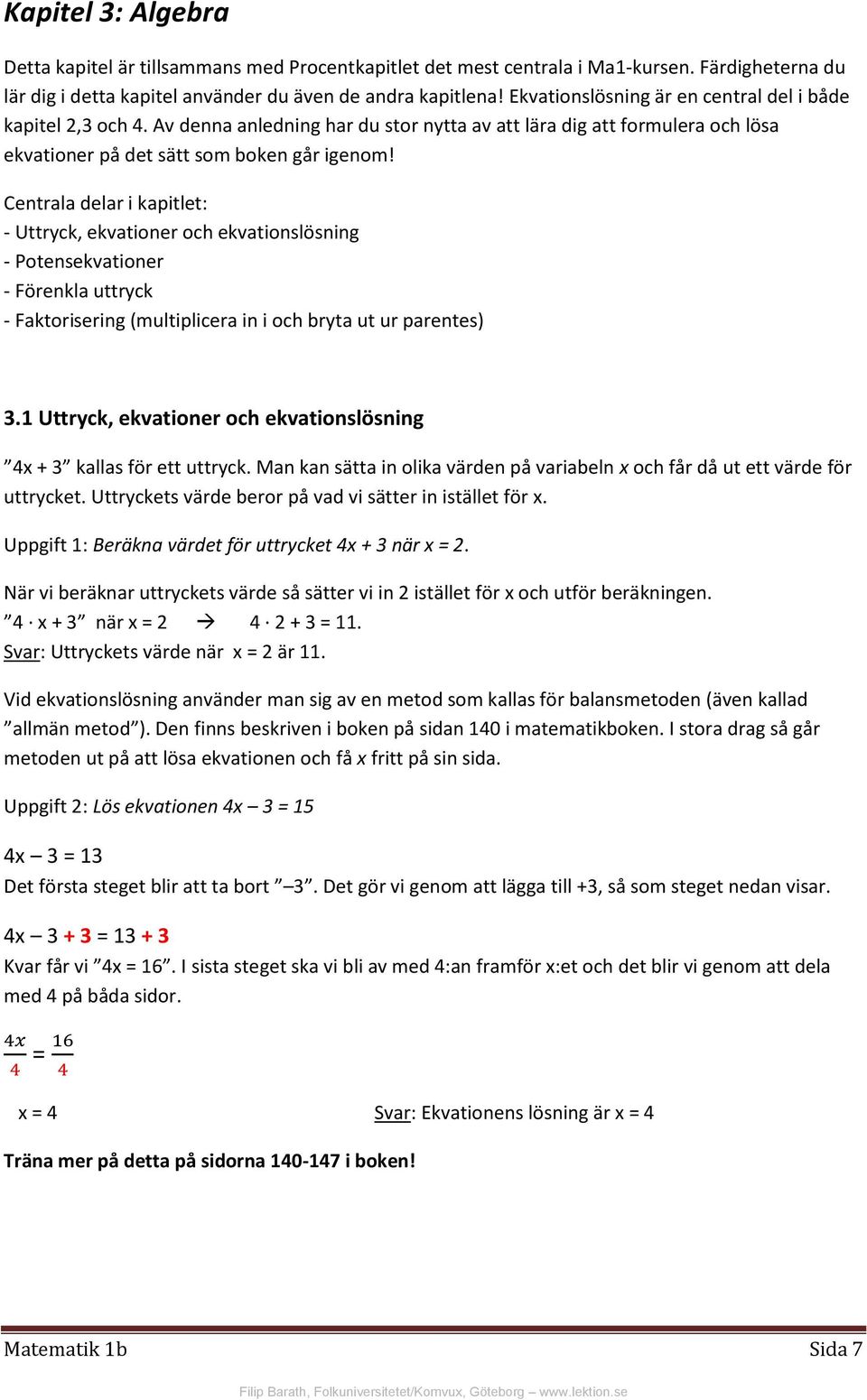 Centrala delar i kapitlet: - Uttryck, ekvationer och ekvationslösning - Potensekvationer - Förenkla uttryck - Faktorisering (multiplicera in i och bryta ut ur parentes) 3.