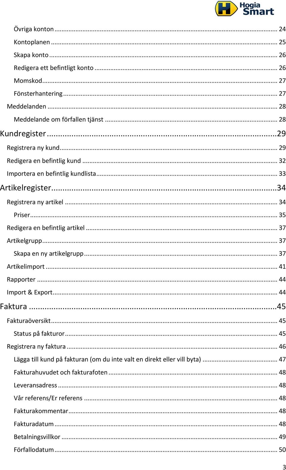 .. 37 Artikelgrupp... 37 Skapa en ny artikelgrupp... 37 Artikelimport... 41 Rapporter... 44 Import & Export... 44 Faktura...45 Fakturaöversikt... 45 Status på fakturor... 45 Registrera ny faktura.