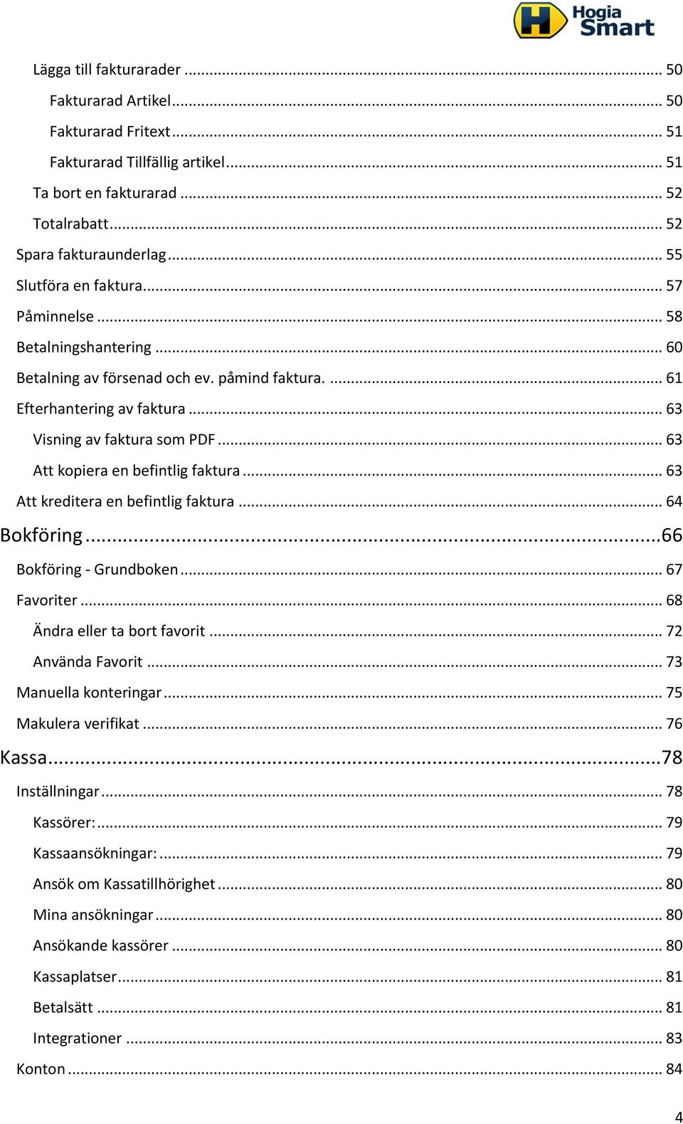 .. 63 Att kopiera en befintlig faktura... 63 Att kreditera en befintlig faktura... 64 Bokföring...66 Bokföring - Grundboken... 67 Favoriter... 68 Ändra eller ta bort favorit... 72 Använda Favorit.